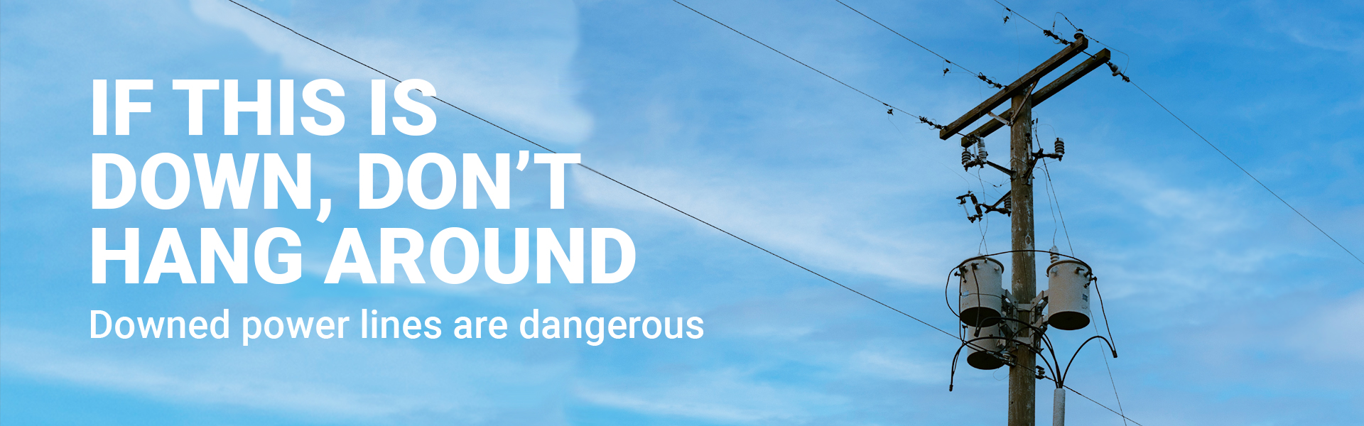 Image of a power line. Stay clear. Stay safe. Down power lines are dangerous.